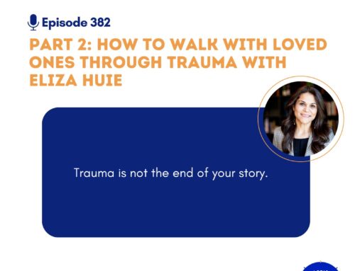 Part 2: How to Walk with Loved Ones Through Trauma with Eliza Huie